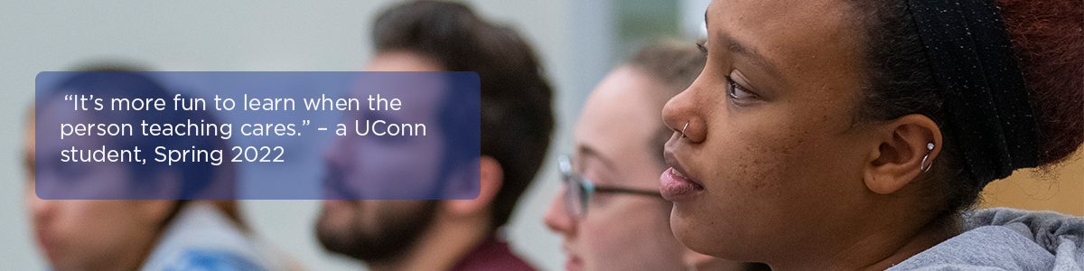 Students in a lecture hall, overlaid with a quote from a UConn student in Spring 2022 about it being more fun to learn when the teacher cares.