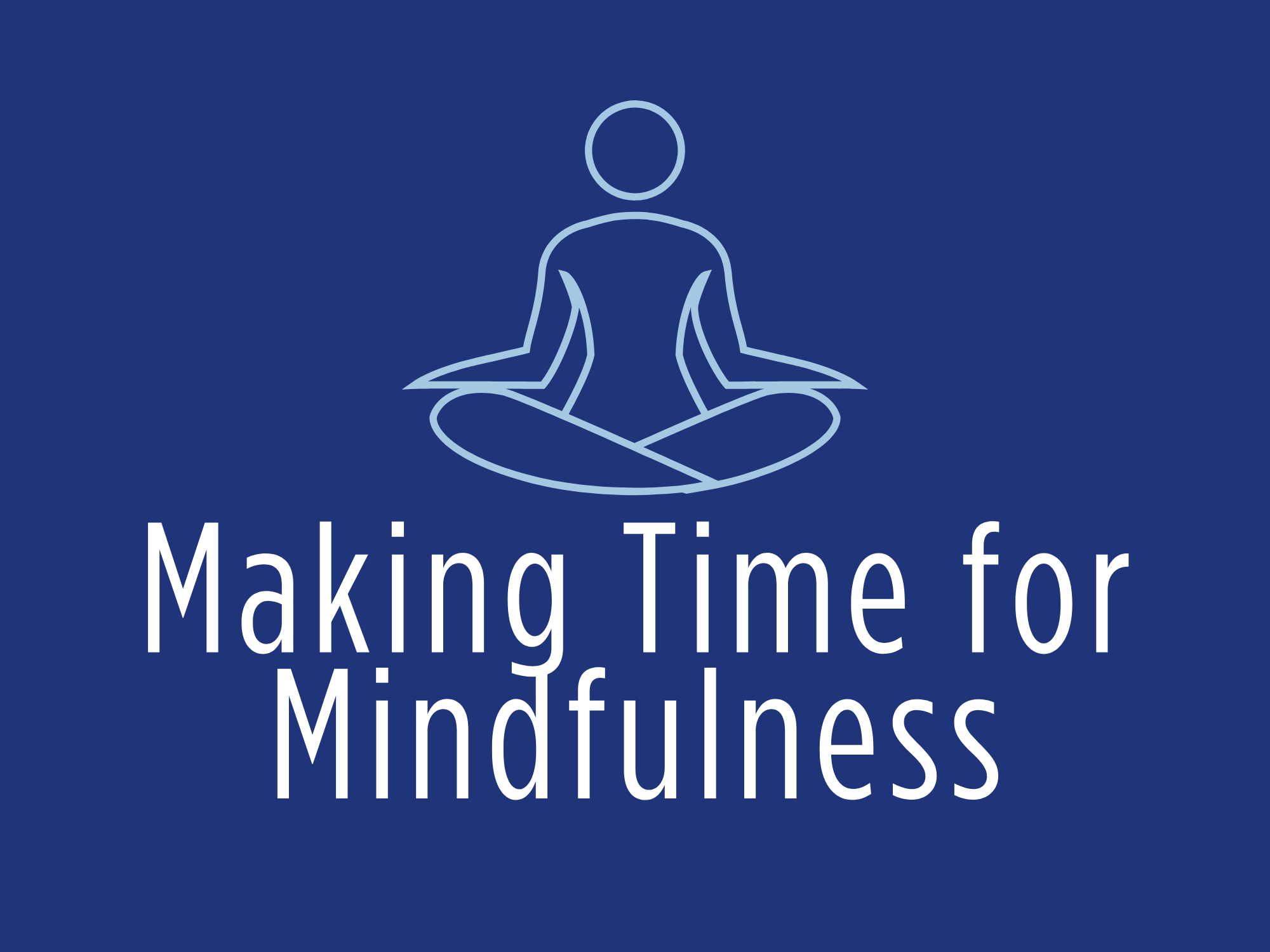 Graphic of a person sitting cross-legged in a meditation pose above the text “Making Time for Mindfulness” on a blue background.